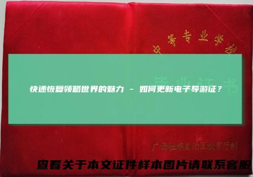 快速恢复领略世界的魅力-如何更新电子导游证？