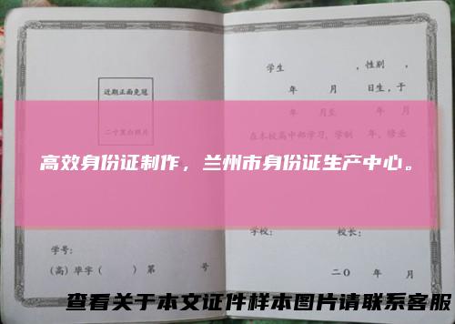 高效身份证制作，兰州市身份证生产中心。