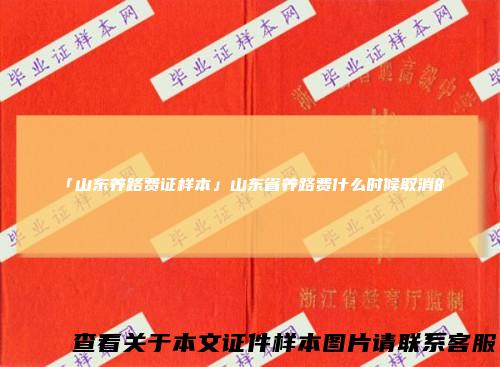 「山东养路费证样本」山东省养路费什么时候取消的
