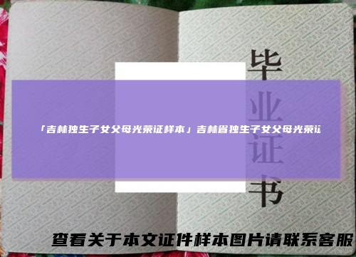 「吉林独生子女父母光荣证样本」吉林省独生子女父母光荣证
