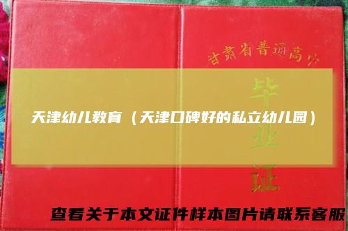 天津幼儿教育（天津口碑好的私立幼儿园）