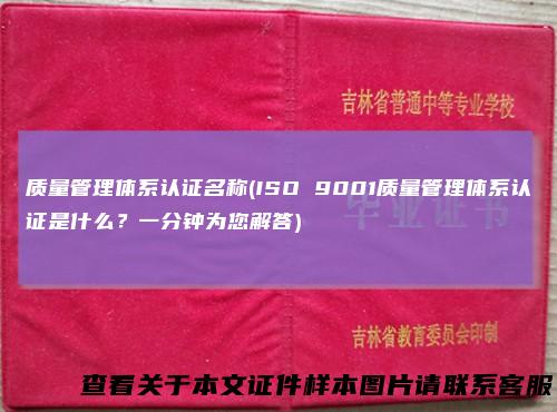 质量管理体系认证名称(ISO9001质量管理体系认证是什么?一分钟为您解答)