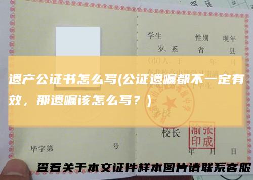 遗产公证书怎么写(公证遗嘱都不一定有效，那遗嘱该怎么写？)