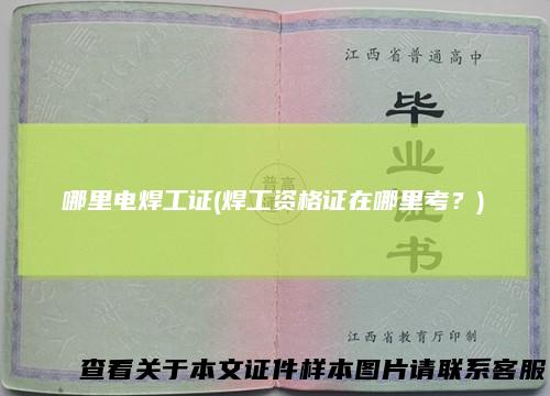 哪里电焊工证(焊工资格证在哪里考？)
