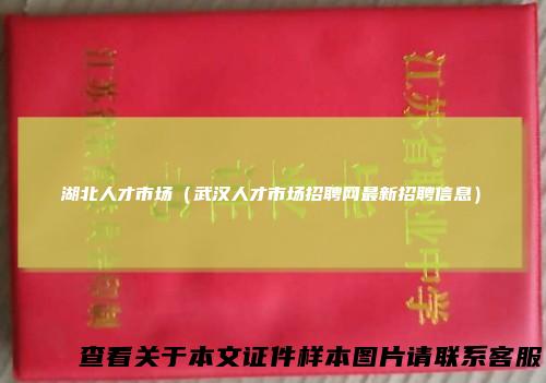 湖北人才市场（武汉人才市场招聘网最新招聘信息）