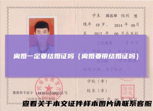 离婚一定要结婚证吗（离婚要带结婚证吗）