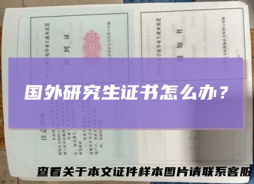 国外研究生证书怎么办？