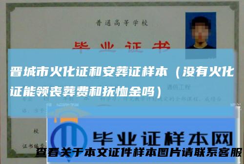 晋城市火化证和安葬证样本（没有火化证能领丧葬费和抚恤金吗）