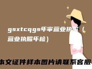 gsxtcqgs年审营业执照（营业执照年检）