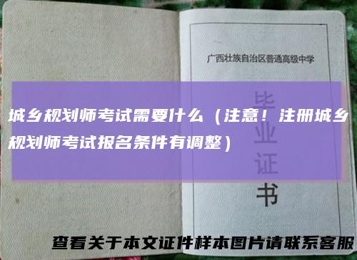 城乡规划师考试需要什么(注意!注册城乡规划师考试报名条件有调整)