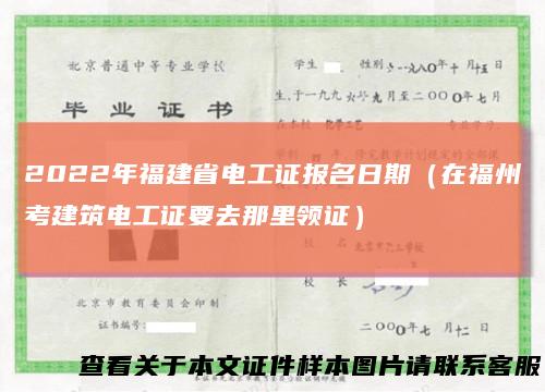 2022年福建省电工证报名日期（在福州考建筑电工证要去那里领证）