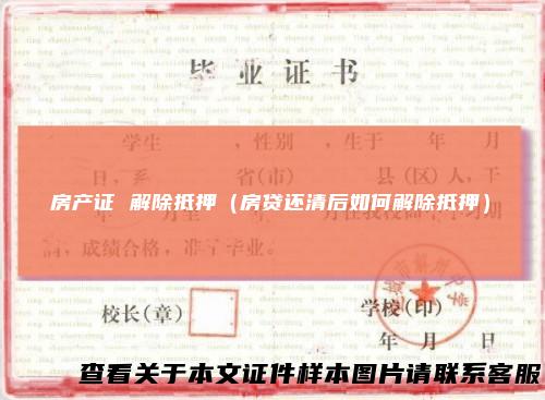 房产证解除抵押（房贷还清后如何解除抵押）