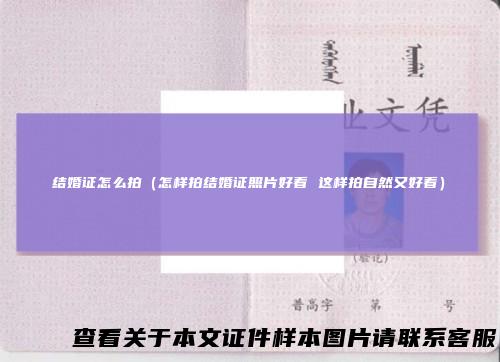 结婚证怎么拍（怎样拍结婚证照片好看这样拍自然又好看）