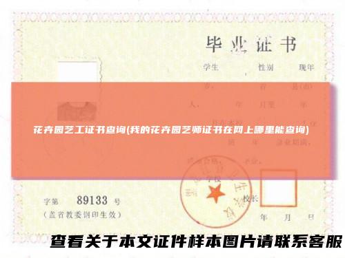 花卉园艺工证书查询(我的花卉园艺师证书在网上哪里能查询)