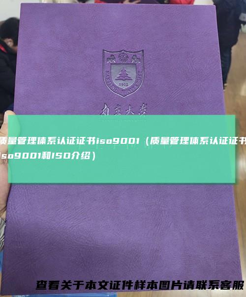 质量管理体系认证证书iso9001(质量管理体系认证证书iso9001和ISO介绍)