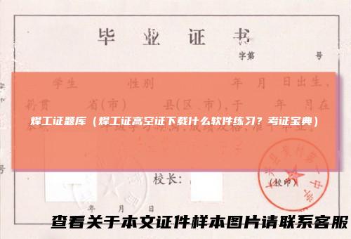 焊工证题库（焊工证高空证下载什么软件练习？考证宝典）