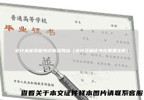 会计从业资格考试报名网站（会计资格证书在哪里注册）