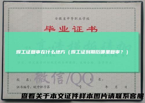 焊工证复审在什么地方（焊工证到期后哪里复审？）