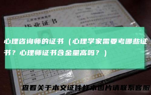 心理咨询师的证书（心理学家需要考哪些证书？心理师证书含金量高吗？）