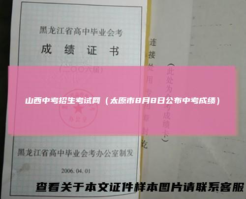 山西中考招生考试网（太原市8月8日公布中考成绩）