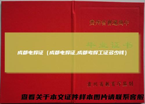 成都电焊证（成都电焊证,成都考焊工证多少钱）