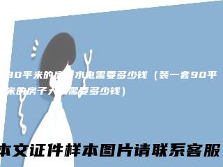 90平米的房子水电需要多少钱(装一套90平米的房子大约需要多少钱)