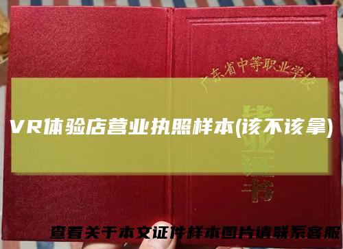 VR体验店营业执照样本(该不该拿)