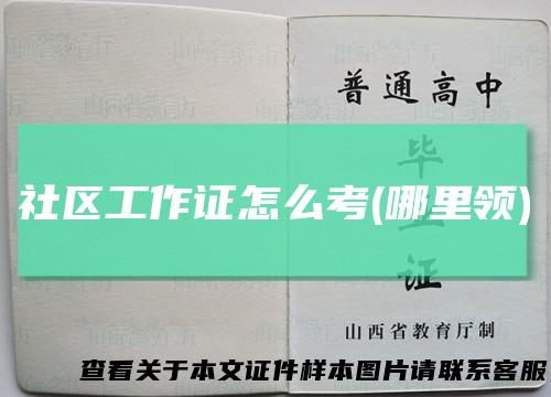 社区工作证怎么考(哪里领)
