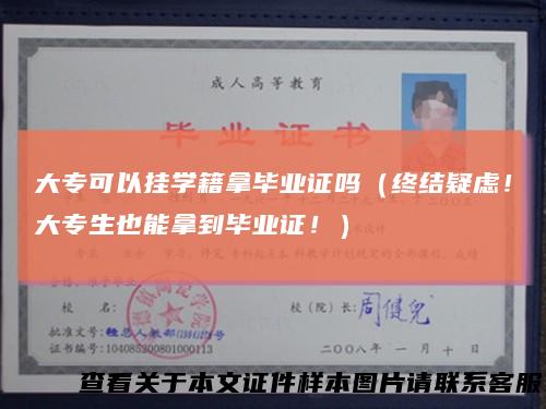 大专可以挂学籍拿毕业证吗(终结疑虑!大专生也能拿到毕业证!)