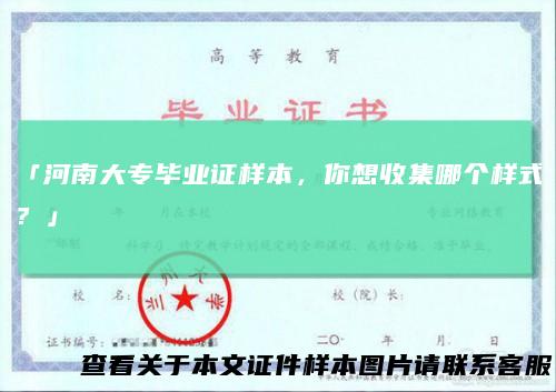 「河南大专毕业证样本,你想收集哪个样式?」