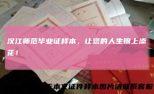 汉江师范毕业证样本，让您的人生锦上添花！