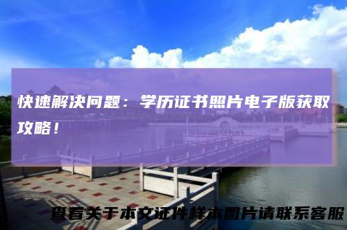 快速解决问题：学历证书照片电子版获取攻略！