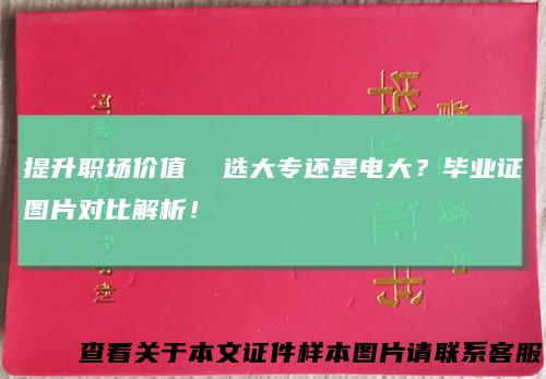提升职场价值选大专还是电大？毕业证图片对比解析！