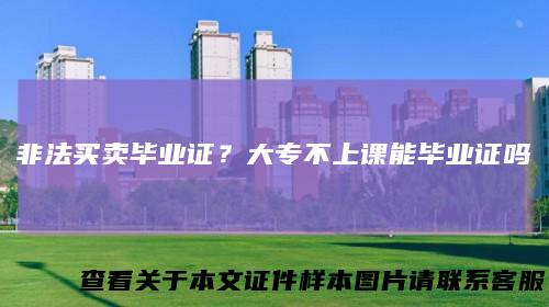 非法买卖毕业证?大专不上课能毕业证吗