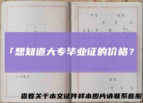 「想知道大专毕业证的价格?」