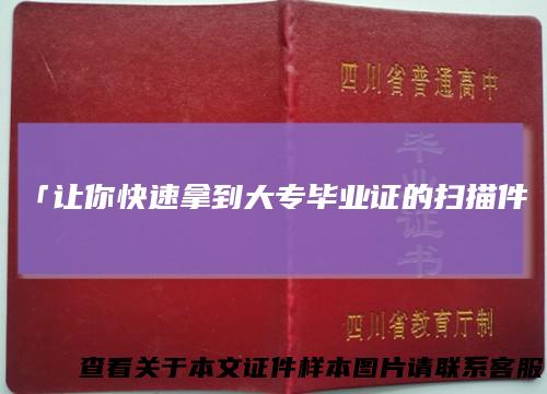 「让你快速拿到大专毕业证的扫描件」
