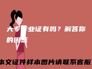 大专毕业证有吗？解答你的困惑