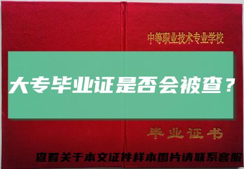 大专毕业证是否会被查?