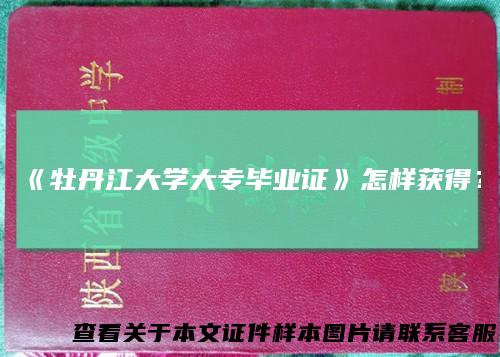 《牡丹江大学大专毕业证》怎样获得?