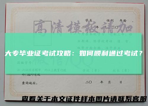 大专毕业证考试攻略:如何顺利通过考试?