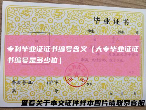 专科毕业证证书编号含义（大专毕业证证书编号是多少位）