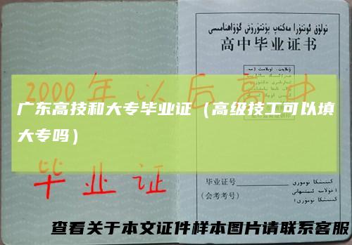 广东高技和大专毕业证(高级技工可以填大专吗)