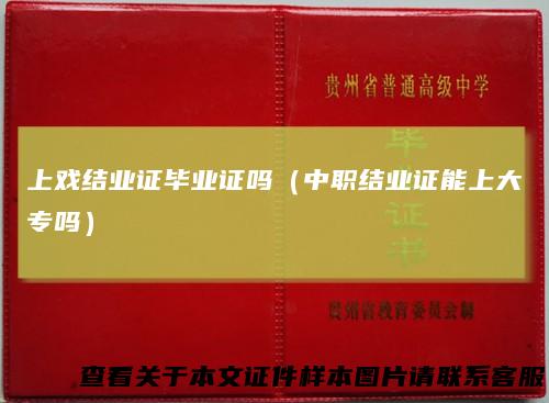 上戏结业证毕业证吗(中职结业证能上大专吗)