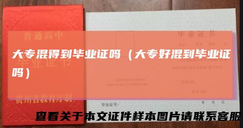 大专混得到毕业证吗(大专好混到毕业证吗)