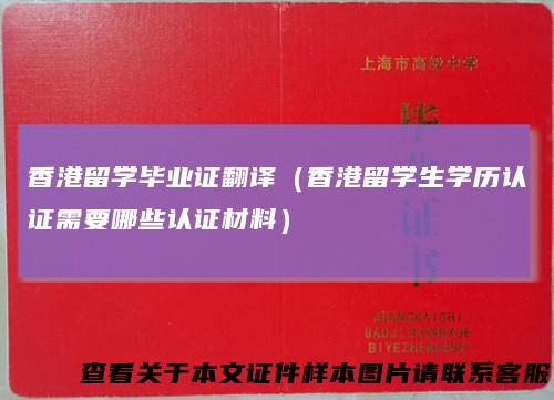 香港留学毕业证翻译(香港留学生学历认证需要哪些认证材料)