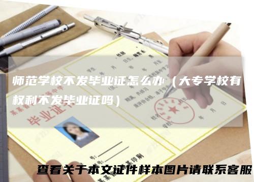 师范学校不发毕业证怎么办(大专学校有权利不发毕业证吗)