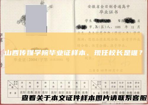 山西传媒学院毕业证样本、现任校长是谁？
