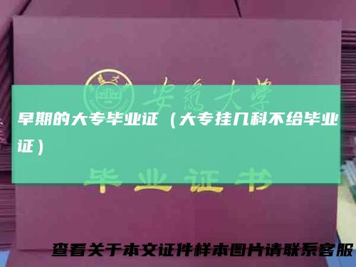 早期的大专毕业证（大专挂几科不给毕业证）