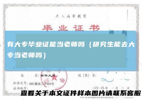 有大专毕业证能当老师吗(研究生能去大专当老师吗)