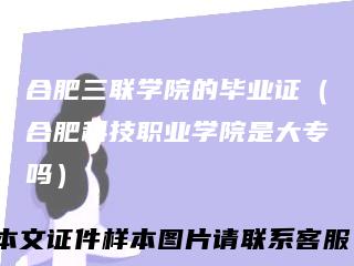 合肥三联学院的毕业证（合肥科技职业学院是大专吗）